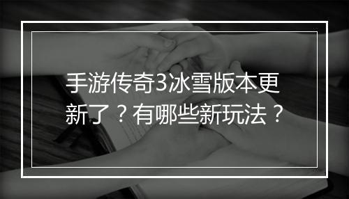 手游传奇3冰雪版本更新了？有哪些新玩法？