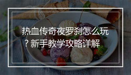 热血传奇夜罗刹怎么玩？新手教学攻略详解