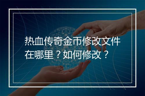 热血传奇金币修改文件在哪里？如何修改？