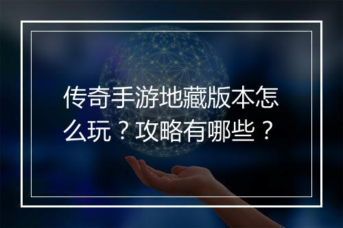 传奇手游地藏版本怎么玩？攻略有哪些？