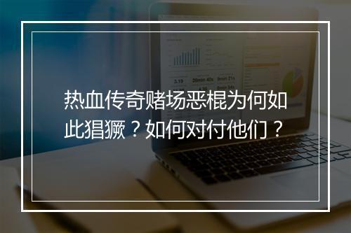 热血传奇赌场恶棍为何如此猖獗？如何对付他们？