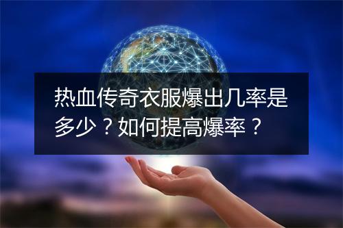 热血传奇衣服爆出几率是多少？如何提高爆率？
