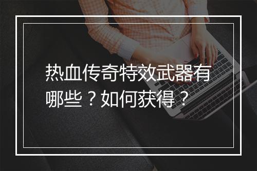 热血传奇特效武器有哪些？如何获得？