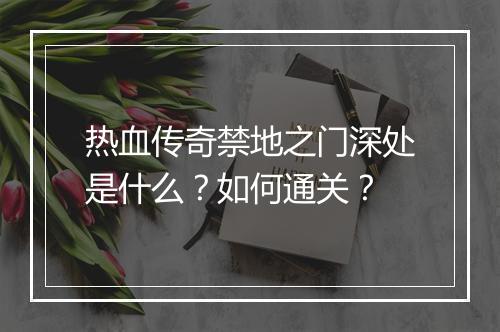 热血传奇禁地之门深处是什么？如何通关？
