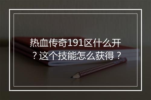 热血传奇191区什么开？这个技能怎么获得？