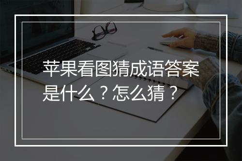 苹果看图猜成语答案是什么？怎么猜？