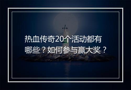 热血传奇20个活动都有哪些？如何参与赢大奖？