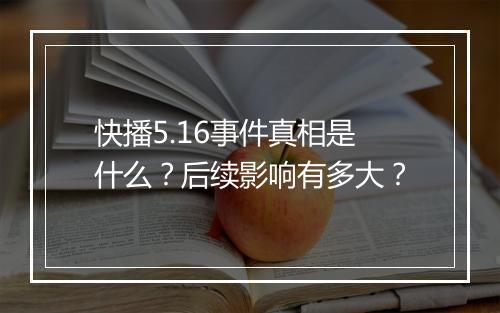 快播5.16事件真相是什么？后续影响有多大？