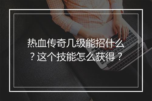 热血传奇几级能招什么？这个技能怎么获得？
