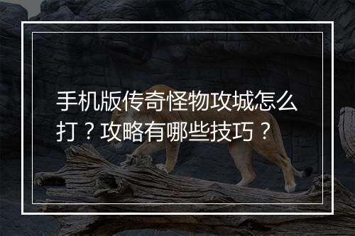 手机版传奇怪物攻城怎么打？攻略有哪些技巧？