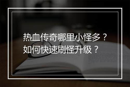 热血传奇哪里小怪多？如何快速刷怪升级？
