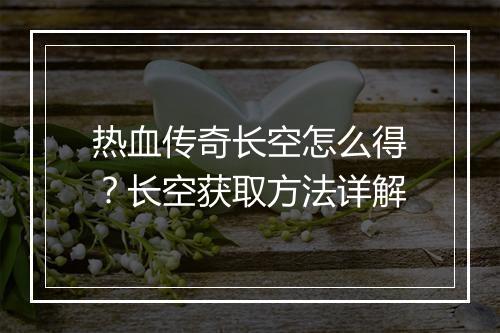 热血传奇长空怎么得？长空获取方法详解