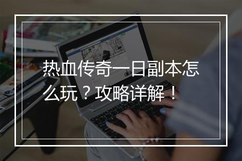 热血传奇一日副本怎么玩？攻略详解！