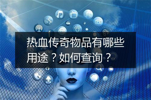 热血传奇物品有哪些用途？如何查询？