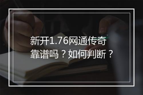 新开1.76网通传奇靠谱吗？如何判断？