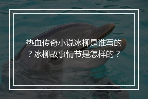 热血传奇小说冰柳是谁写的？冰柳故事情节是怎样的？