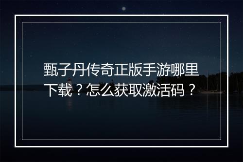 甄子丹传奇正版手游哪里下载？怎么获取激活码？