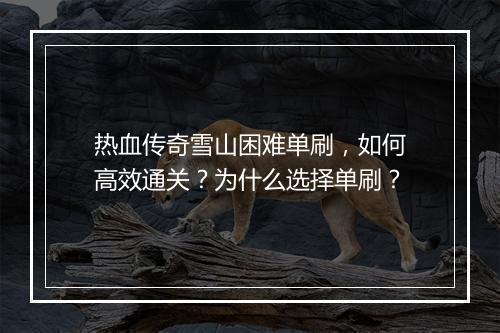 热血传奇雪山困难单刷，如何高效通关？为什么选择单刷？