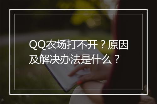 QQ农场打不开？原因及解决办法是什么？