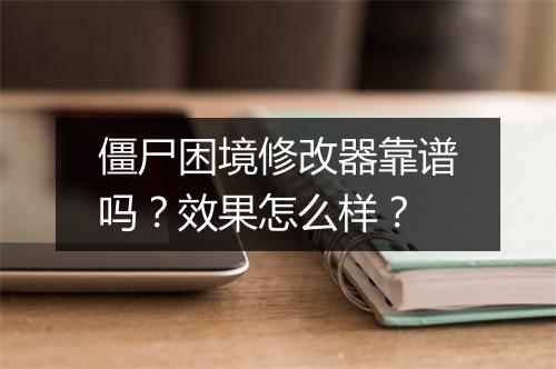 僵尸困境修改器靠谱吗？效果怎么样？