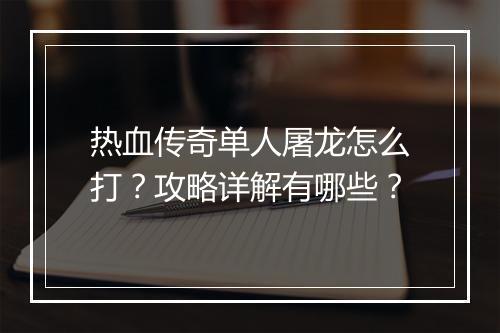 热血传奇单人屠龙怎么打？攻略详解有哪些？