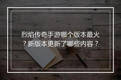 烈焰传奇手游哪个版本最火？新版本更新了哪些内容？