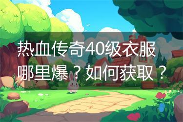 热血传奇40级衣服哪里爆？如何获取？
