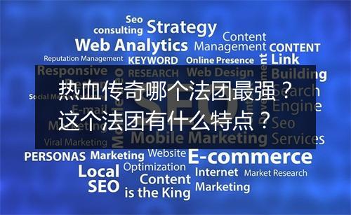 热血传奇哪个法团最强？这个法团有什么特点？