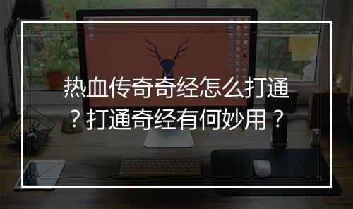 热血传奇奇经怎么打通？打通奇经有何妙用？