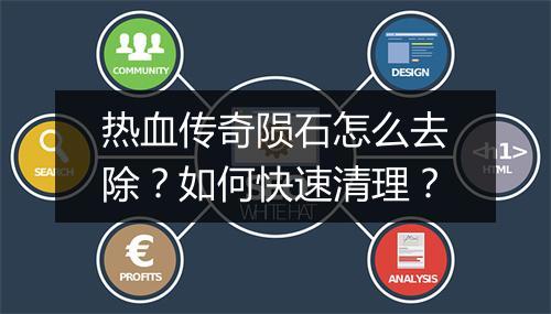 热血传奇陨石怎么去除?如何快速清理?