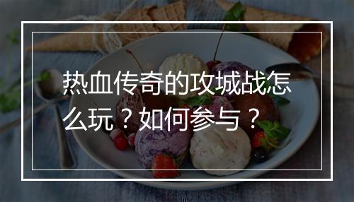 热血传奇的攻城战怎么玩？如何参与？