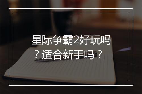 星际争霸2好玩吗？适合新手吗？