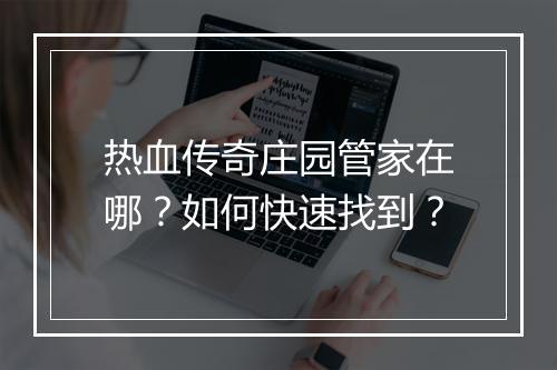 热血传奇庄园管家在哪？如何快速找到？
