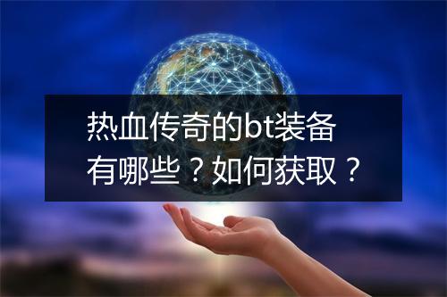 热血传奇的bt装备有哪些?如何获取?