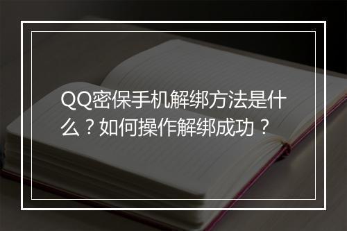 QQ密保手机解绑方法是什么？如何操作解绑成功？