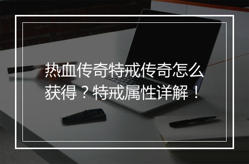 热血传奇特戒传奇怎么获得？特戒属性详解！