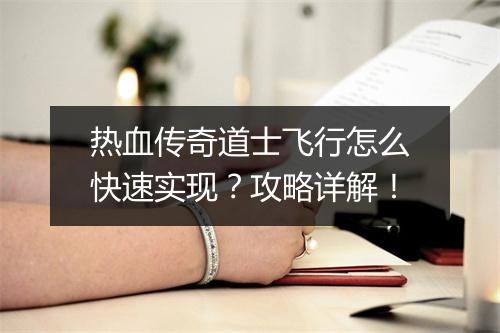 热血传奇道士飞行怎么快速实现？攻略详解！