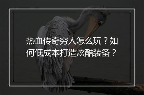 热血传奇穷人怎么玩？如何低成本打造炫酷装备？
