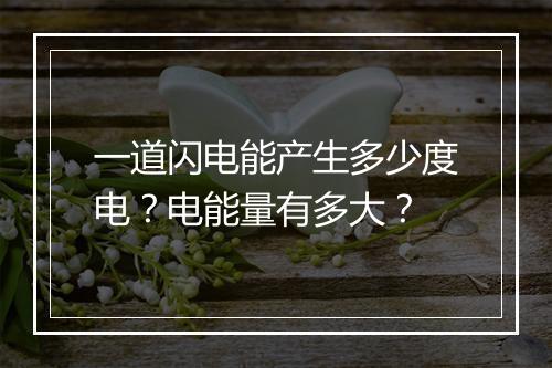 一道闪电能产生多少度电？电能量有多大？