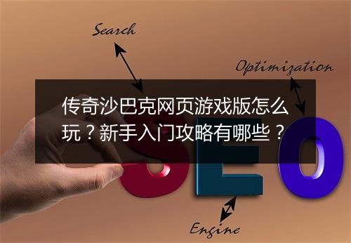 传奇沙巴克网页游戏版怎么玩？新手入门攻略有哪些？