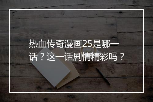 热血传奇漫画25是哪一话？这一话剧情精彩吗？