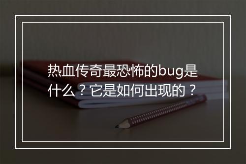 热血传奇最恐怖的bug是什么？它是如何出现的？