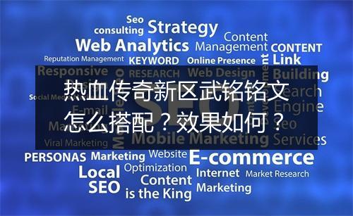 热血传奇新区武铭铭文怎么搭配？效果如何？