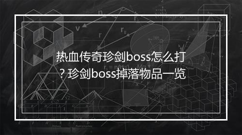 热血传奇珍剑boss怎么打？珍剑boss掉落物品一览