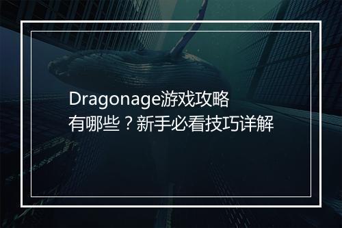 Dragonage游戏攻略有哪些？新手必看技巧详解