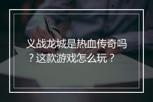 义战龙城是热血传奇吗？这款游戏怎么玩？