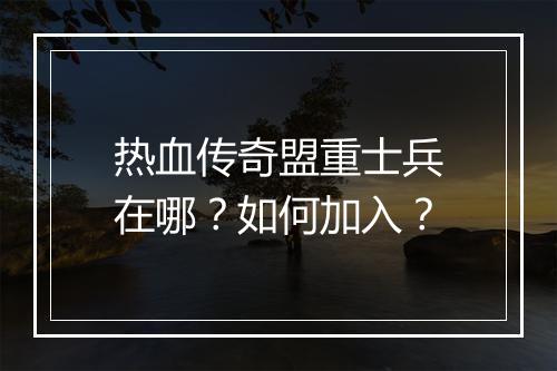 热血传奇盟重士兵在哪？如何加入？
