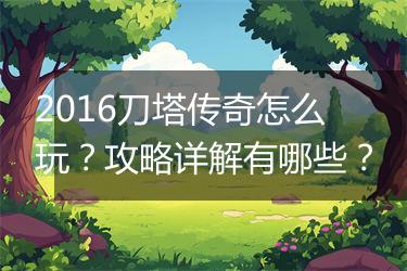 2016刀塔传奇怎么玩？攻略详解有哪些？