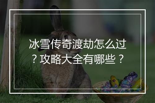 冰雪传奇渡劫怎么过？攻略大全有哪些？