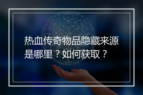 热血传奇物品隐藏来源是哪里？如何获取？